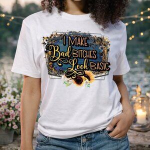 I Make Bad B**** Look Basic White Graphic Tee Custom Style T-Shirt Trendy Top
